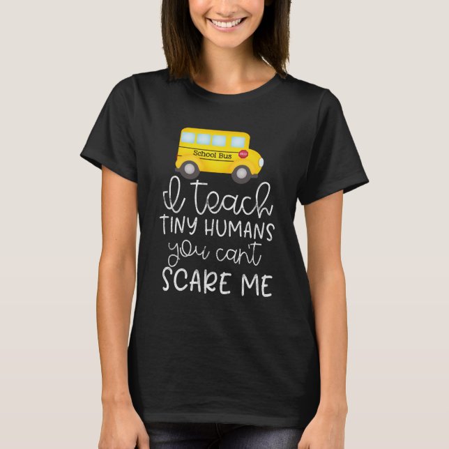 I teach tiny humans, you can't scare me T-Shirt (Front)