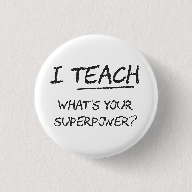I Teach What Is Your Superpower? 1 Inch Round Button (Front)
