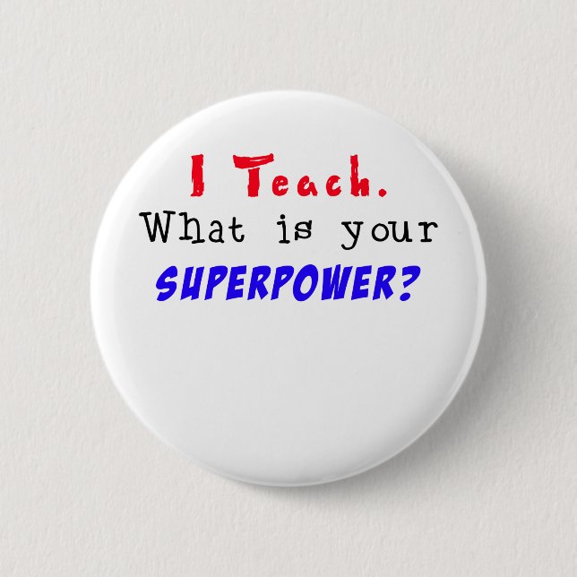 I Teach. What is your SUPERPOWER? 2 Inch Round Button (Front)
