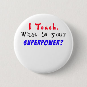 I Teach. What is your SUPERPOWER? 2 Inch Round Button