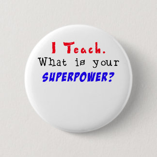 I Teach. What is your SUPERPOWER? 2 Inch Round Button