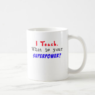 I Teach. What is your SUPERPOWER? Coffee Mug