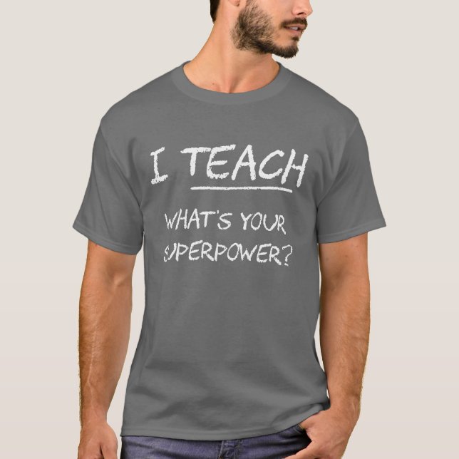 I Teach What Is Your Superpower? T-Shirt (Front)