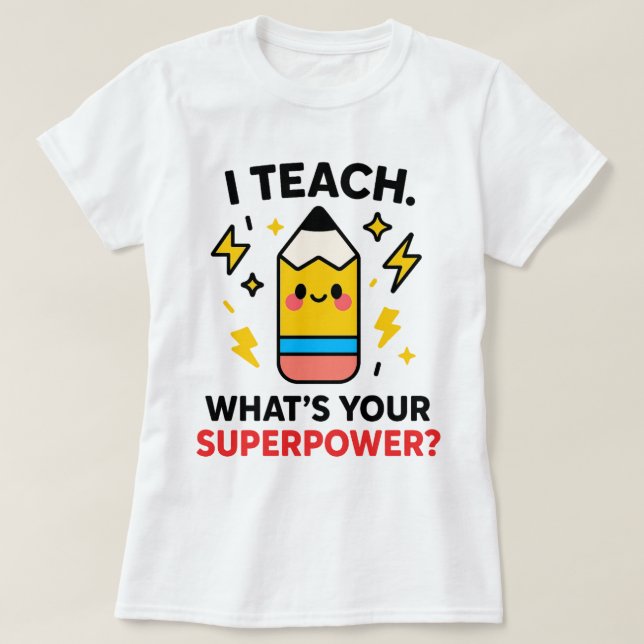 I Teach What’s Your Superpower Funny Teacher T-Shirt (Design Front)