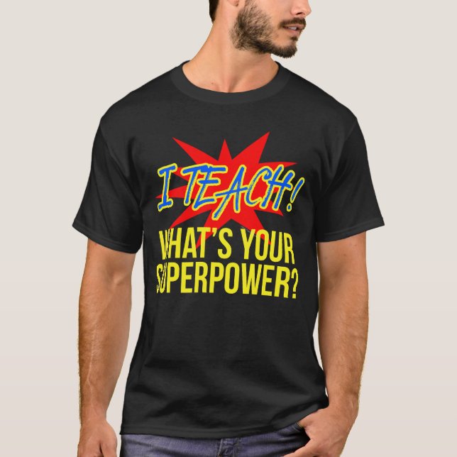 I Teach Whats Your Superpower Funny Teacher T-Shirt (Front)