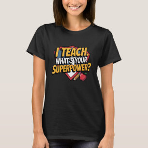 I Teach Whatu2019s Your Superpower Funny Teacher T-Shirt