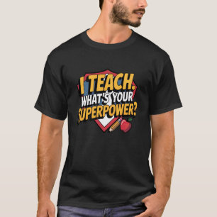 I Teach Whatu2019s Your Superpower Funny Teacher T-Shirt