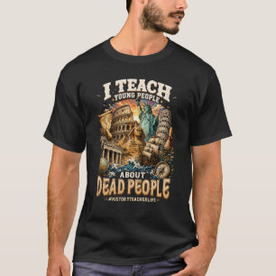 I Teach Young People About Dead People History Tea T-Shirt
