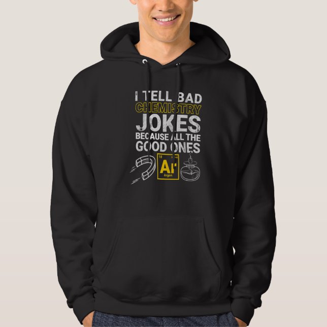 I Tell Bad Chemistry Jokes Because All The Good On Hoodie (Front)