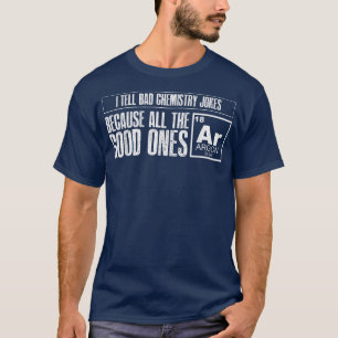 I Tell Bad Chemistry Jokes Good Ones Argon Funny S T-Shirt