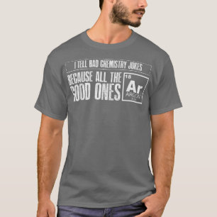 I Tell Bad Chemistry Jokes Good Ones Argon Funny S T-Shirt