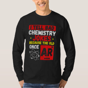 I Tell Bad Chemistry Jokes Science Sarcasm Humou T-Shirt