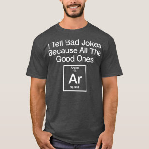 I Tell Bad Jokes Because All The Good Ones Argon T-Shirt