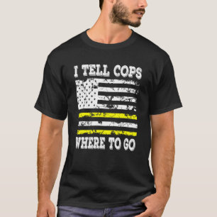 I Tell Cops Where To Go  Emergency Dispatcher T-Shirt