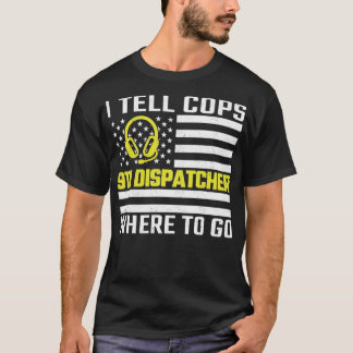 I Tell Cops Where To Go Thin Gold Line 911 Dispatc T-Shirt
