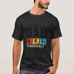 I Tell Dad Jokes Periodically But Only When Im In T-Shirt