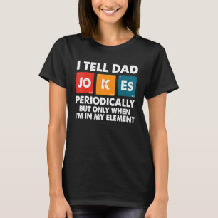 I Tell Dad Jokes Periodically But Only When Im In T-Shirt