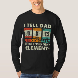 I Tell Dad Jokes Periodically But Only When I'm My T-Shirt