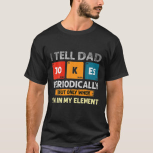 I Tell Dad Jokes Periodically But Only When I'm My T-Shirt