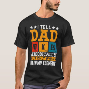 I Tell Dad Jokes Periodically But Only When I'm My T-Shirt
