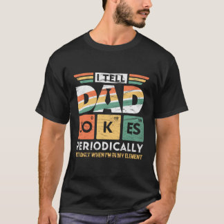 I Tell Dad Jokes Periodically But Only When I'M My T-Shirt