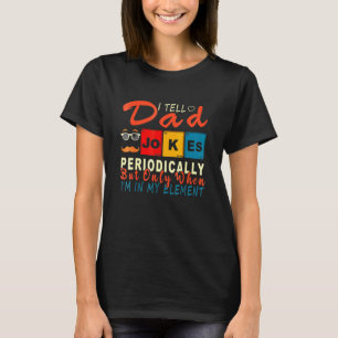 I Tell Dad Jokes Periodically But Only When Im My T-Shirt