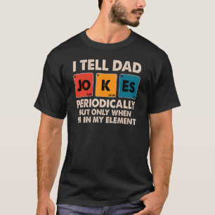 I Tell Dad Jokes Periodically But Only When I'm My T-Shirt