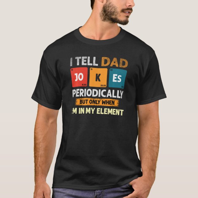 I Tell Dad Jokes Periodically But Only When I'm My T-Shirt (Front)