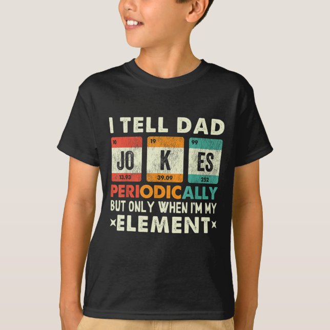 I Tell Dad Jokes Periodically But Only When I'm My T-Shirt (Front)