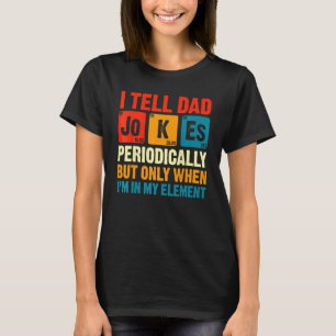 I Tell Dad Jokes Periodically But Only When In My T-Shirt