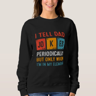 I Tell Dad Jokes Periodically Chemistry Dad Jokes Sweatshirt