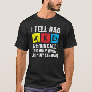 I Tell Dad Jokes Periodically Chemistry Pun Daddy  T-Shirt