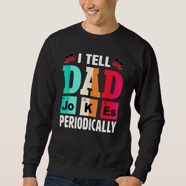 I Tell Dad Jokes Periodically Daddy Sweatshirt (Front)