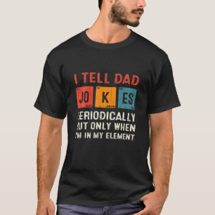 I Tell Dad Jokes Periodically Funny Chemistry Dad T-Shirt