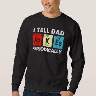 I Tell Dad Jokes Periodically Science Chemistry Te Sweatshirt