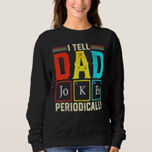 I Tell Dad Jokes Periodically Science Chemistry Te Sweatshirt