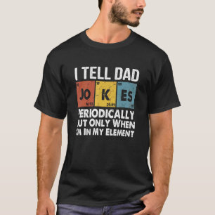 I Tell Dad Jokes Periodically T-Shirt