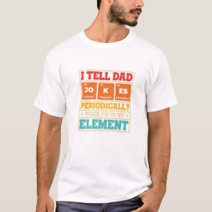 I Tell Dad Jokes Periodically When I'm In My Eleme T-Shirt