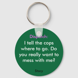 I tell the copswhere to go. Doyou ... - Customized Keychain