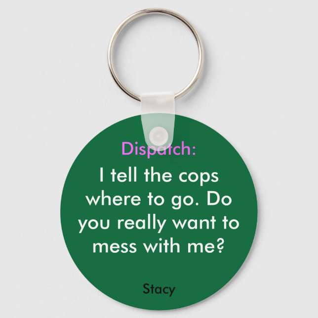 I tell the copswhere to go. Doyou ... - Customized Keychain (Front)