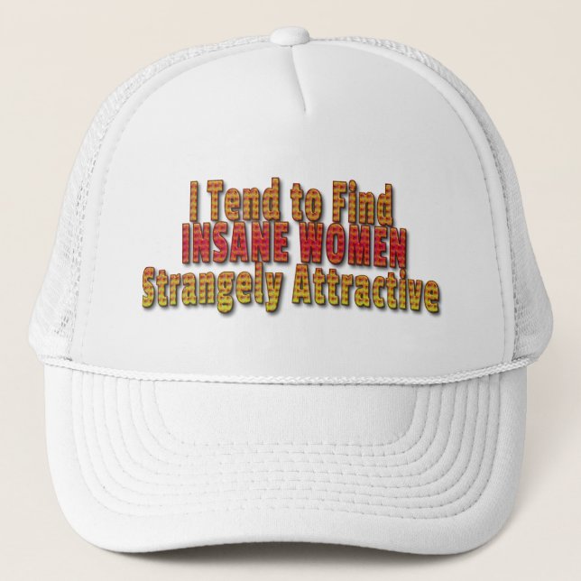 I Tend to Find Insane Women Attractive Trucker Hat (Front)