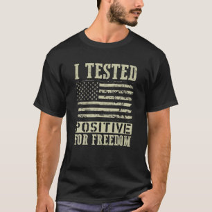 I Tested Positive For Freedom Support Medical Free T-Shirt