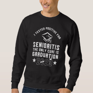 I Tested Positive For Senioritis Only Cure Is Grad Sweatshirt