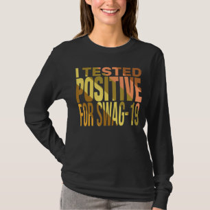 I Tested Positive For Swag 19 Cool Quote For Swag1 T-Shirt