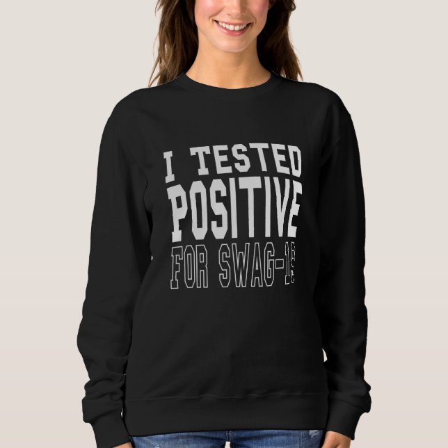 I Tested Positive For Swag 19 Sweatshirt (Front)