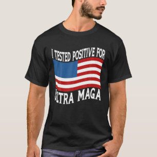 I Tested Positive For Ultra Maga US Flag Protrump T-Shirt