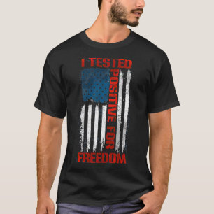 I Tested Positive  I Tested Positive For Freedom L T-Shirt