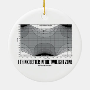 I Think Better In The Twilight Zone (Latitude) Ceramic Ornament