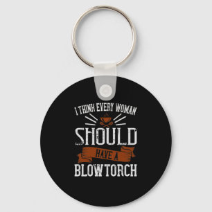 I Think Every Woman Should Have A Blowtorch Keychain