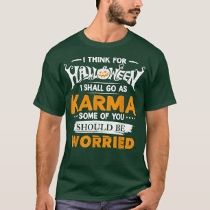 I Think For Halloween I Shall Go As Karma Some Of  T-Shirt